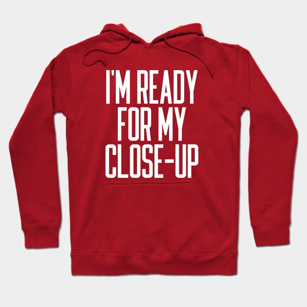 I'm Ready For My Close-Up Hoodie by Indie Pop